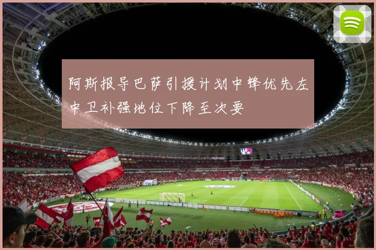 阿斯报导巴萨引援计划中锋优先左中卫补强地位下降至次要